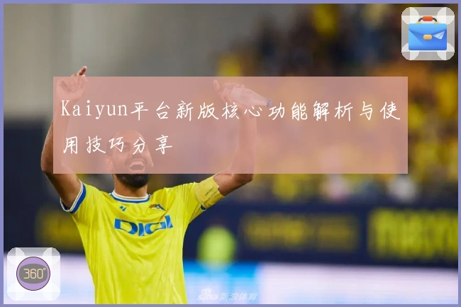 Kaiyun平台新版核心功能解析与使用技巧分享