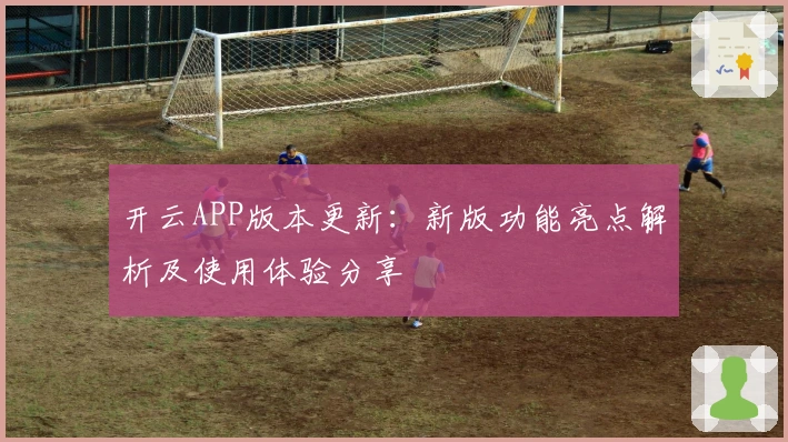开云APP版本更新：新版功能亮点解析及使用体验分享